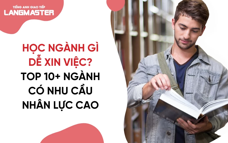 HỌC NGÀNH GÌ DỄ XIN VIỆC? TOP 10+ NGÀNH CÓ NHU CẦU NHÂN LỰC CAO