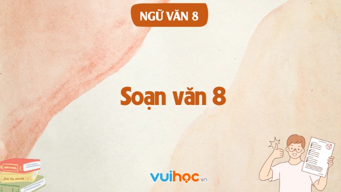 Soạn văn 8 - Soạn văn 8 là gì và vì sao học sinh cần tài liệu này? Soạn văn 8 - Soạn văn 8 là gì và vì sao học sinh cần tài liệu này?